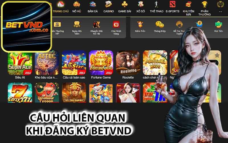 Câu hỏi liên quan khi đăng ký Betvnd