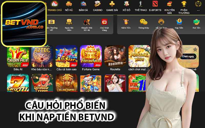 Câu hỏi phổ biến khi nạp tiền Betvnd